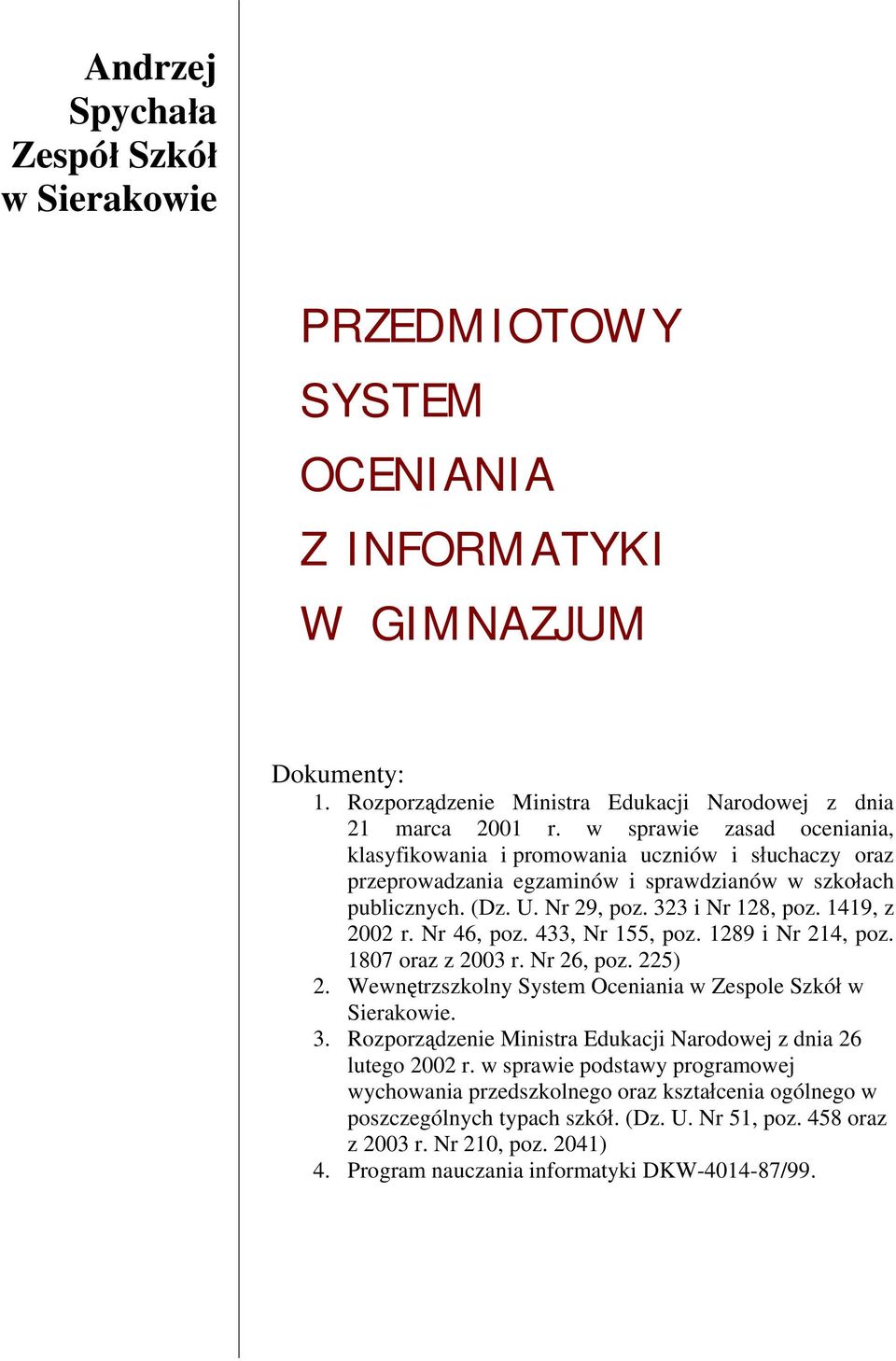 Nr 46, poz. 433, Nr 155, poz. 1289 i Nr 214, poz. 1807 oraz z 2003 r. Nr 26, poz. 225) 2. Wewnętrzszkolny System Oceniania w Zespole Szkół w Sierakowie. 3.