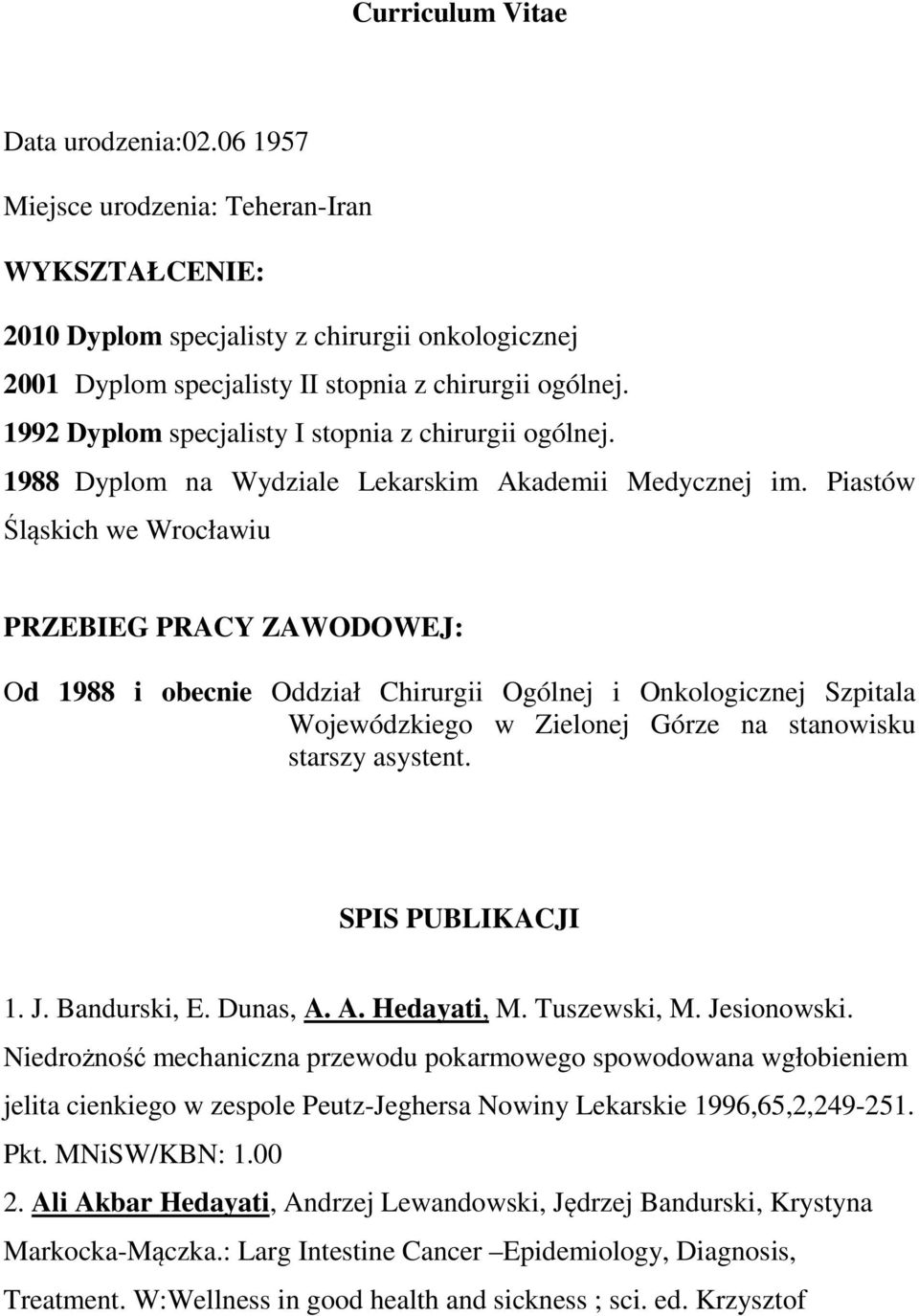 Piastów Śląskich we Wrocławiu PRZEBIEG PRACY ZAWODOWEJ: Od 1988 i obecnie Oddział Chirurgii Ogólnej i Onkologicznej Szpitala Wojewódzkiego w Zielonej Górze na stanowisku starszy asystent.