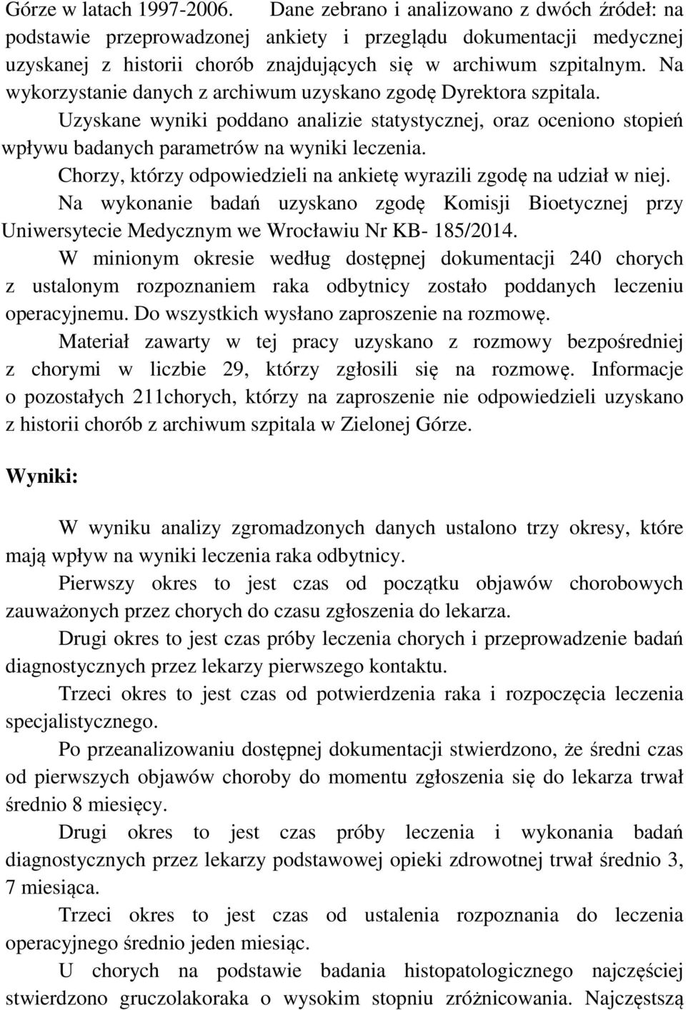 Na wykorzystanie danych z archiwum uzyskano zgodę Dyrektora szpitala. Uzyskane wyniki poddano analizie statystycznej, oraz oceniono stopień wpływu badanych parametrów na wyniki leczenia.