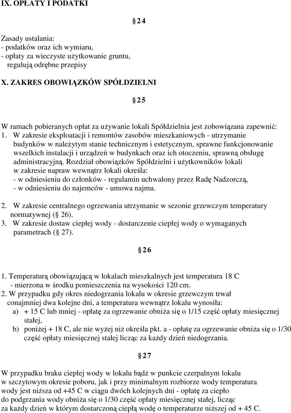 W zakresie eksploatacji i remontów zasobów mieszkaniowych - utrzymanie budynków w należytym stanie technicznym i estetycznym, sprawne funkcjonowanie wszelkich instalacji i urządzeń w budynkach oraz