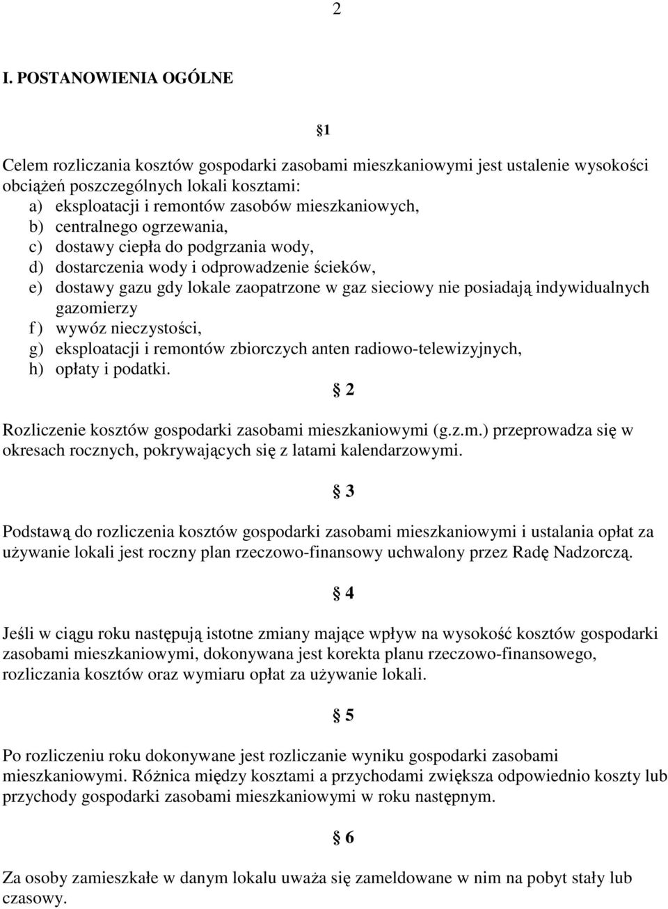 indywidualnych gazomierzy f ) wywóz nieczystości, g) eksploatacji i remontów zbiorczych anten radiowo-telewizyjnych, h) opłaty i podatki. 2 Rozliczenie kosztów gospodarki zasobami mieszkaniowymi (g.z.m.) przeprowadza się w okresach rocznych, pokrywających się z latami kalendarzowymi.