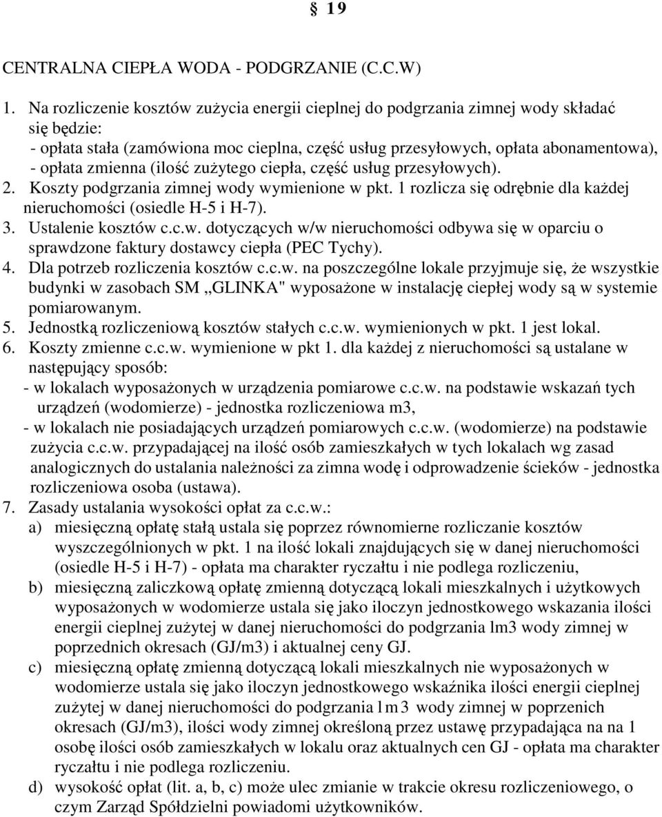 (ilość zużytego ciepła, część usług przesyłowych). 2. Koszty podgrzania zimnej wody wymienione w pkt. 1 rozlicza się odrębnie dla każdej nieruchomości (osiedle H-5 i H-7). 3. Ustalenie kosztów c.c.w. dotyczących w/w nieruchomości odbywa się w oparciu o sprawdzone faktury dostawcy ciepła (PEC Tychy).