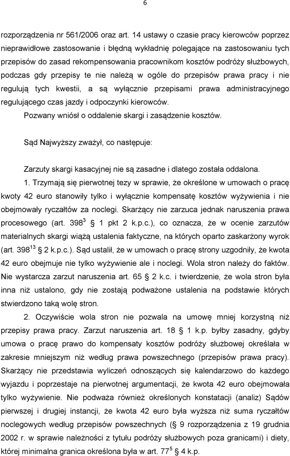 podczas gdy przepisy te nie należą w ogóle do przepisów prawa pracy i nie regulują tych kwestii, a są wyłącznie przepisami prawa administracyjnego regulującego czas jazdy i odpoczynki kierowców.