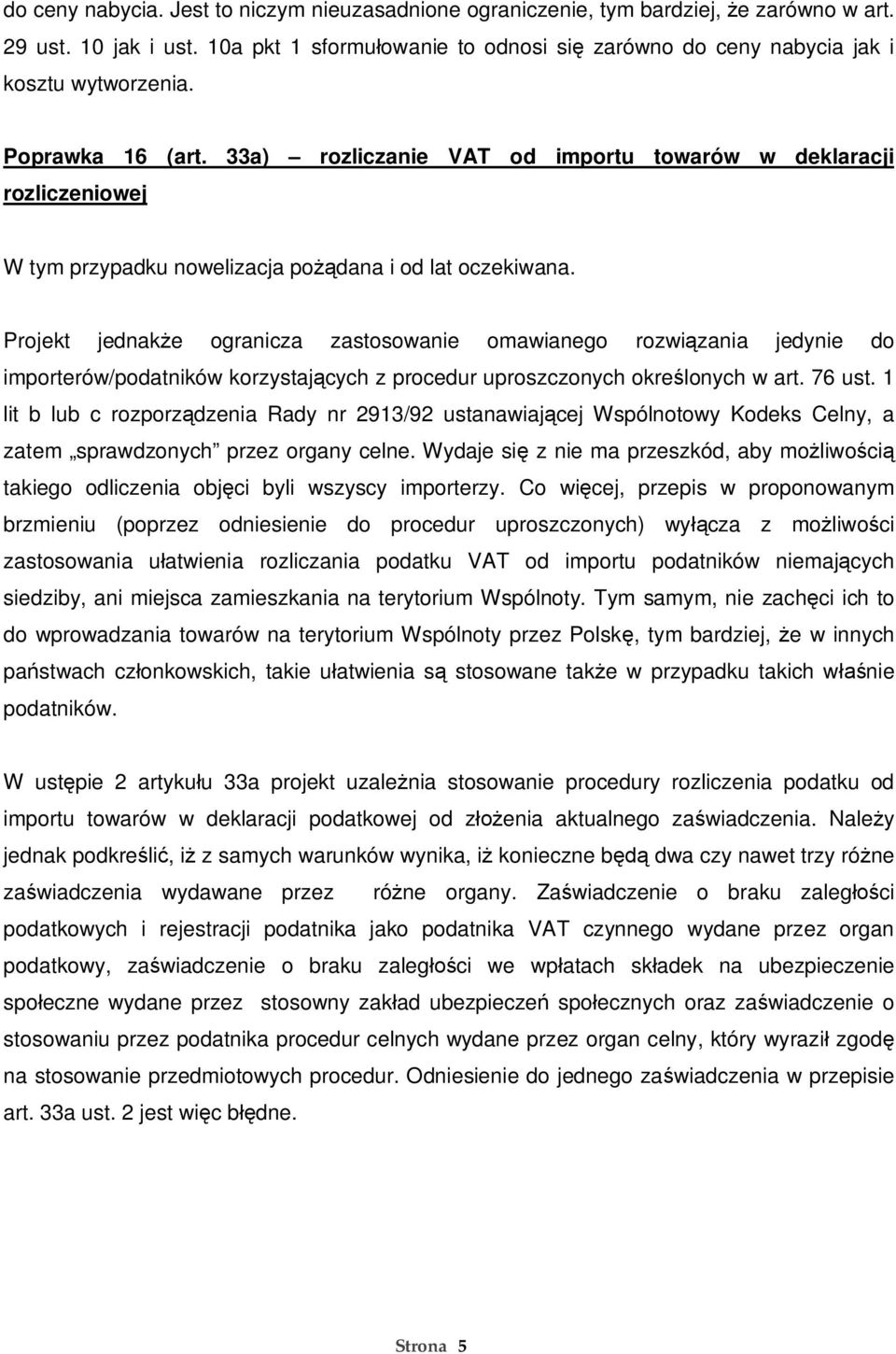 Projekt jednak e ogranicza zastosowanie omawianego rozwi zania jedynie do importerów/podatników korzystaj cych z procedur uproszczonych okre lonych w art. 76 ust.