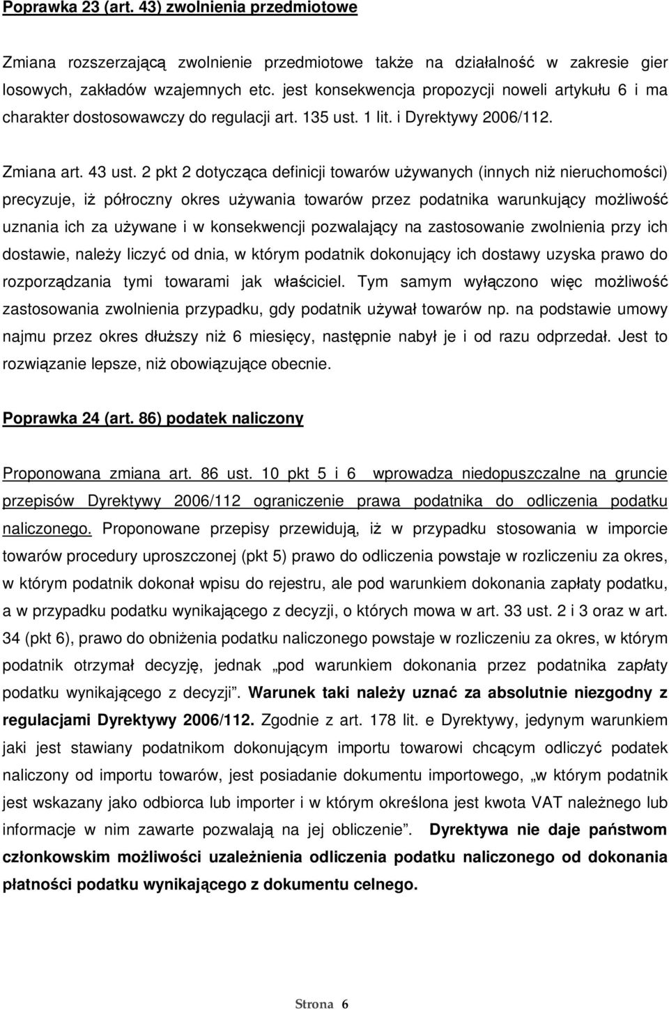 2 pkt 2 dotycz ca definicji towarów u ywanych (innych ni nieruchomo ci) precyzuje, i pó roczny okres u ywania towarów przez podatnika warunkuj cy mo liwo uznania ich za u ywane i w konsekwencji