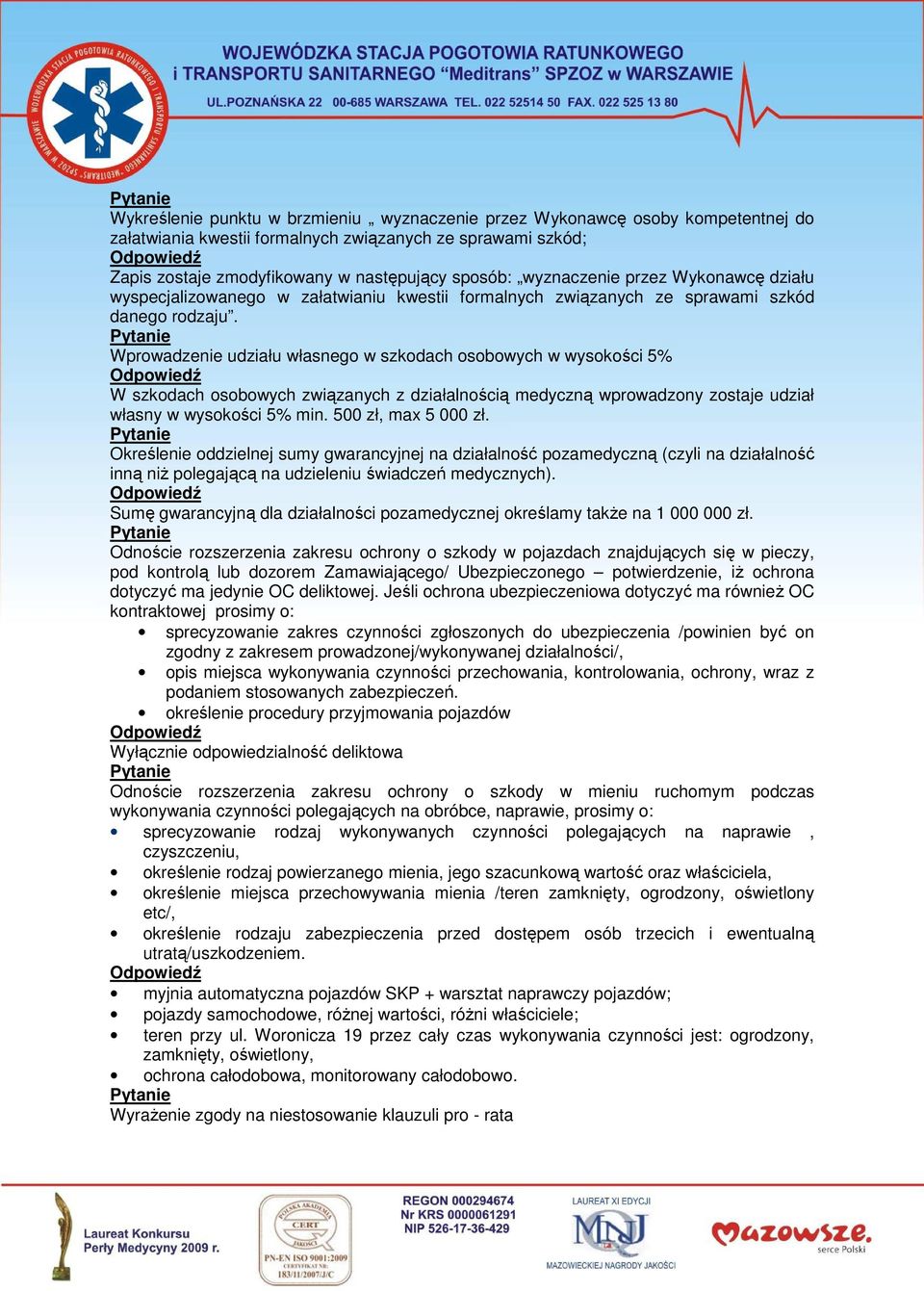 Wprowadzenie udziału własnego w szkodach osobowych w wysokości 5% W szkodach osobowych związanych z działalnością medyczną wprowadzony zostaje udział własny w wysokości 5% min. 500 zł, max 5 000 zł.