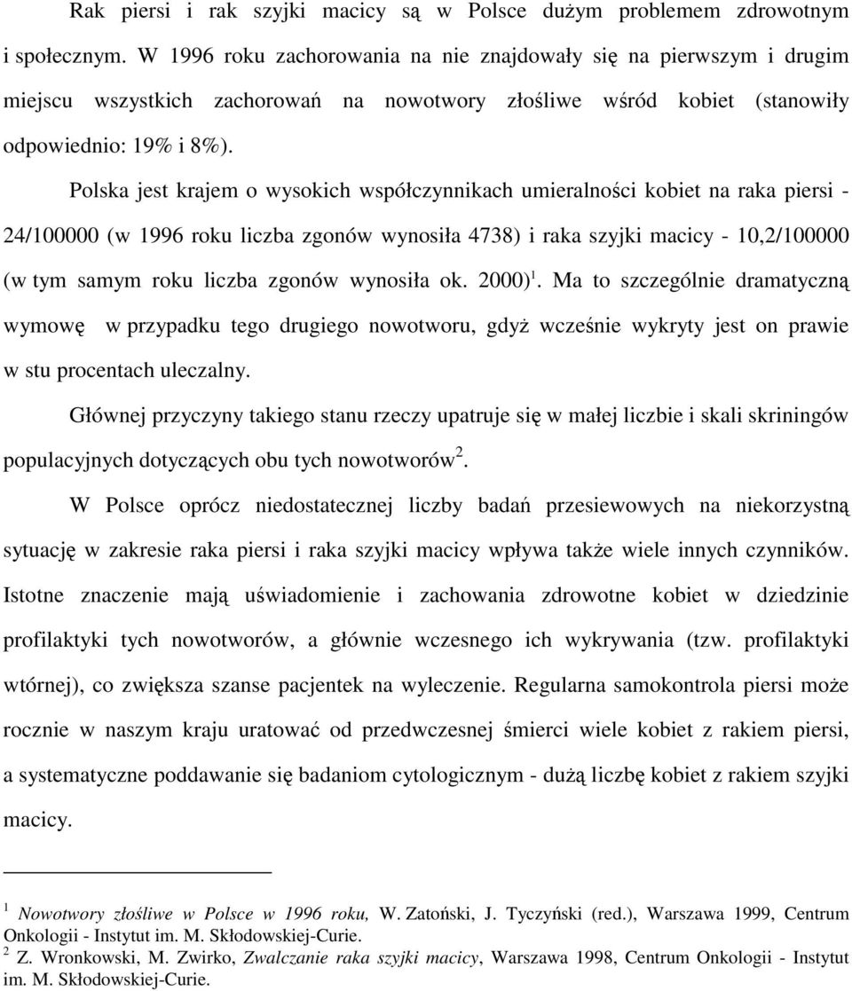 Polska jest krajem o wysokich współczynnikach umieralności kobiet na raka piersi - 24/100000 (w 1996 roku liczba zgonów wynosiła 4738) i raka szyjki macicy - 10,2/100000 (w tym samym roku liczba