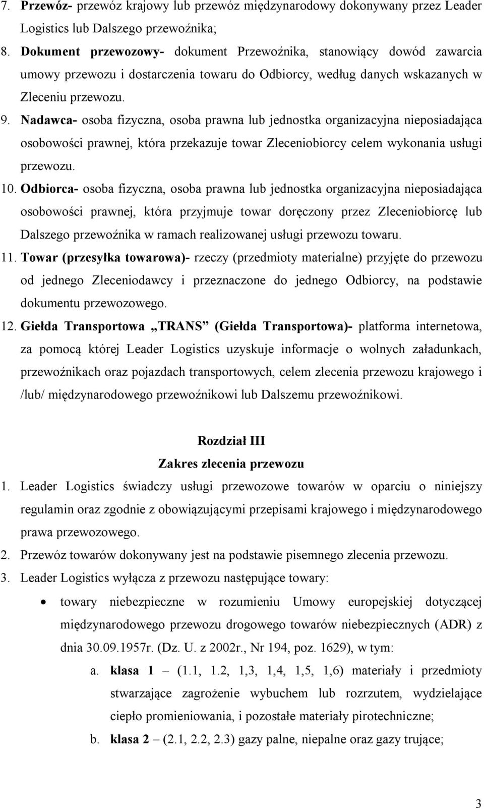 Nadawca- osoba fizyczna, osoba prawna lub jednostka organizacyjna nieposiadająca osobowości prawnej, która przekazuje towar Zleceniobiorcy celem wykonania usługi przewozu. 10.