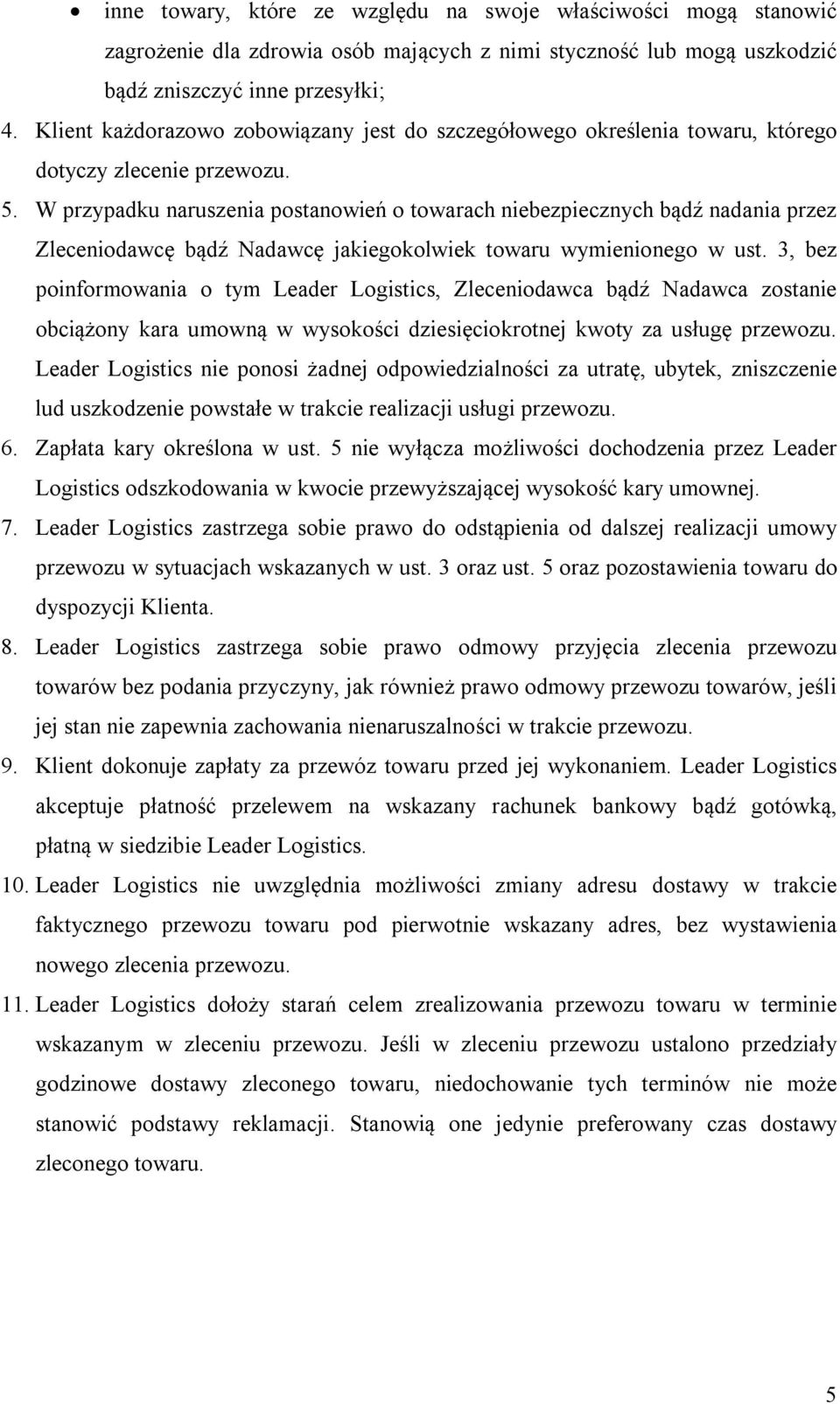 W przypadku naruszenia postanowień o towarach niebezpiecznych bądź nadania przez Zleceniodawcę bądź Nadawcę jakiegokolwiek towaru wymienionego w ust.