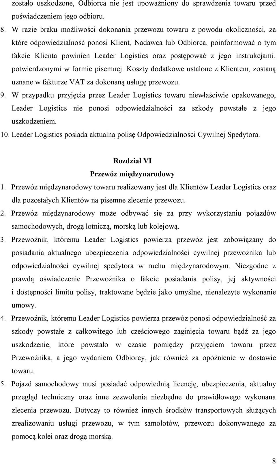 oraz postępować z jego instrukcjami, potwierdzonymi w formie pisemnej. Koszty dodatkowe ustalone z Klientem, zostaną uznane w fakturze VAT za dokonaną usługę przewozu. 9.