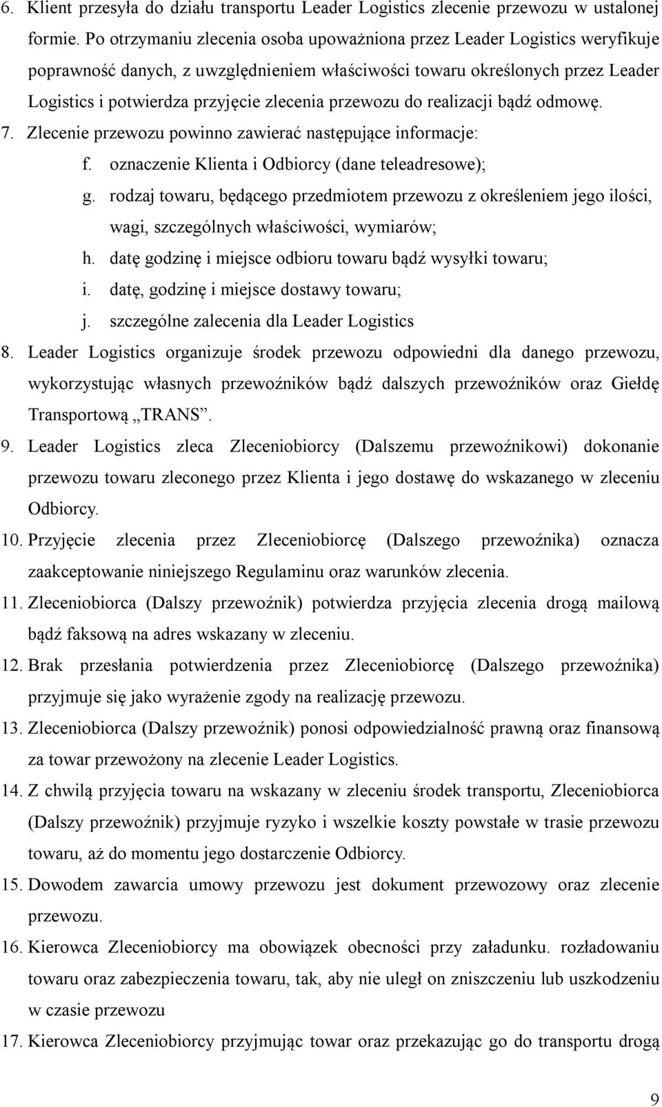 przewozu do realizacji bądź odmowę. 7. Zlecenie przewozu powinno zawierać następujące informacje: f. oznaczenie Klienta i Odbiorcy (dane teleadresowe); g.