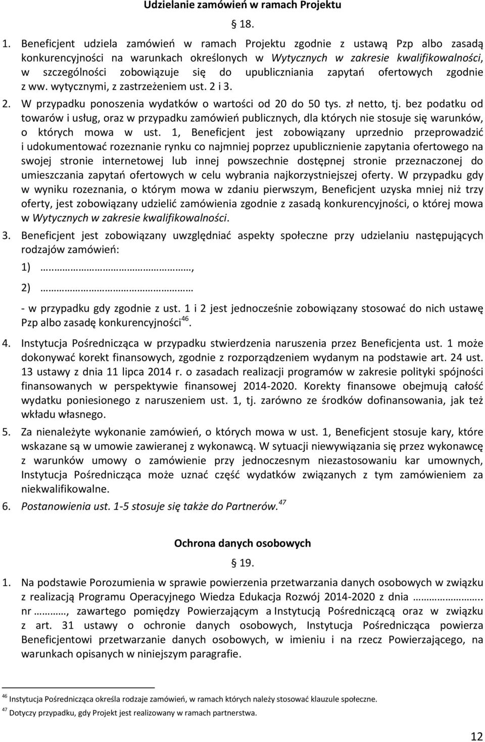 się do upubliczniania zapytań ofertowych zgodnie z ww. wytycznymi, z zastrzeżeniem ust. 2 i 3. 2. W przypadku ponoszenia wydatków o wartości od 20 do 50 tys. zł netto, tj.