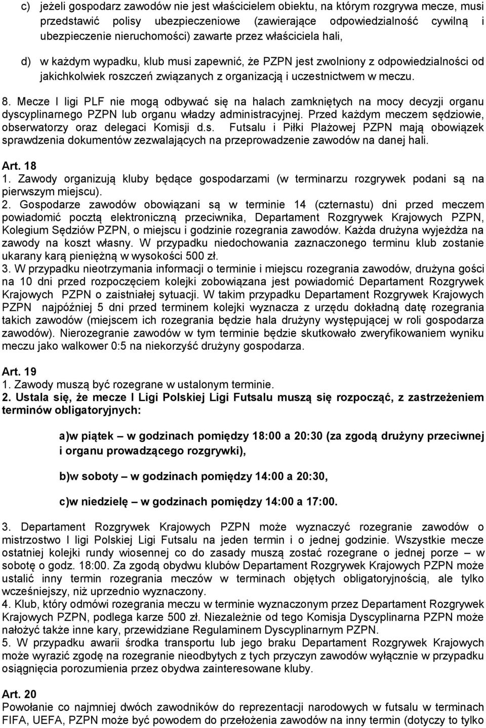 Mecze I ligi PLF nie mogą odbywać się na halach zamkniętych na mocy decyzji organu dyscyplinarnego PZPN lub organu władzy administracyjnej.