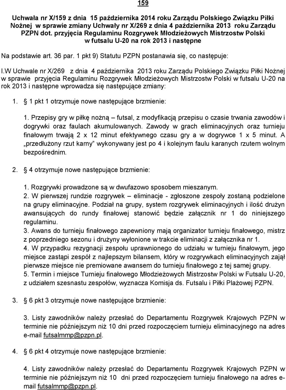 W Uchwale nr X/269 z dnia 4 października 2013 roku Zarządu Polskiego Związku Piłki Nożnej w sprawie przyjęcia Regulaminu Rozgrywek Młodzieżowych Mistrzostw Polski w futsalu U-20 na rok 2013 i