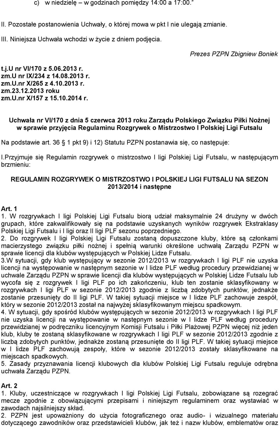 Prezes PZPN Zbigniew Boniek Uchwała nr VI/170 z dnia 5 czerwca 2013 roku Zarządu Polskiego Związku Piłki Nożnej w sprawie przyjęcia Regulaminu Rozgrywek o Mistrzostwo I Polskiej Ligi Futsalu Na