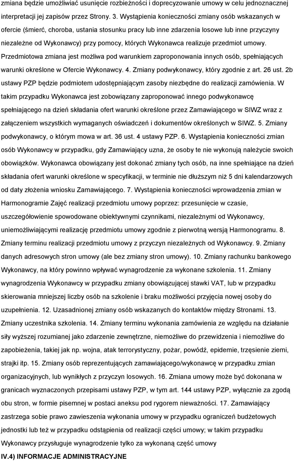 realizuje przedmiot umowy. Przedmiotowa zmiana jest możliwa pod warunkiem zaproponowania innych osób, spełniających warunki określone w Ofercie Wykonawcy. 4. Zmiany podwykonawcy, który zgodnie z art.