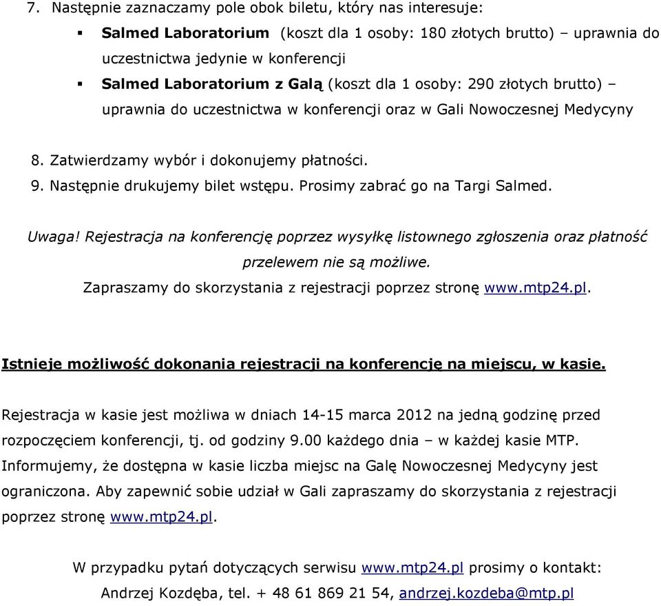 Prosimy zabrać go na Targi Salmed. Uwaga! Rejestracja na konferencję poprzez wysyłkę listownego zgłoszenia oraz płatność przelewem nie są moŝliwe.