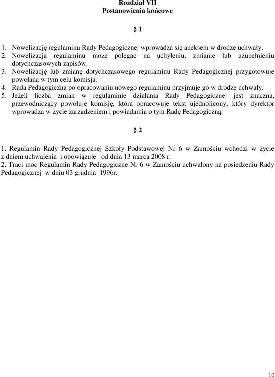 Nowelizację lub zmianę dotychczasowego regulaminu Rady Pedagogicznej przygotowuje powołana w tym celu komisja. 4. Rada Pedagogiczna po opracowaniu nowego regulaminu przyjmuje go w drodze uchwały. 5.