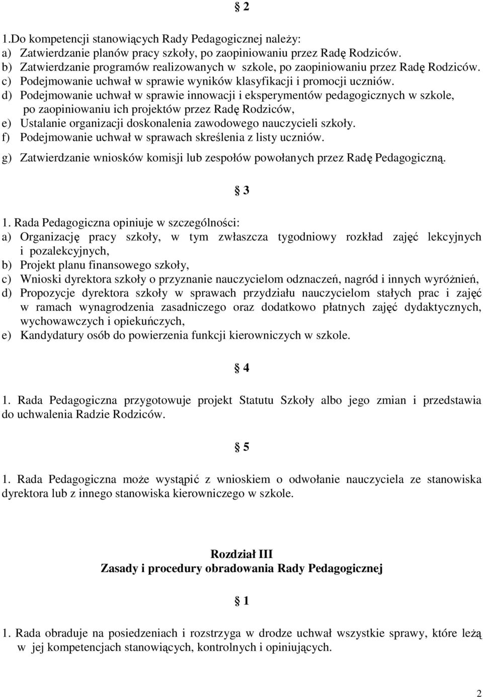 d) Podejmowanie uchwał w sprawie innowacji i eksperymentów pedagogicznych w szkole, po zaopiniowaniu ich projektów przez Radę Rodziców, e) Ustalanie organizacji doskonalenia zawodowego nauczycieli