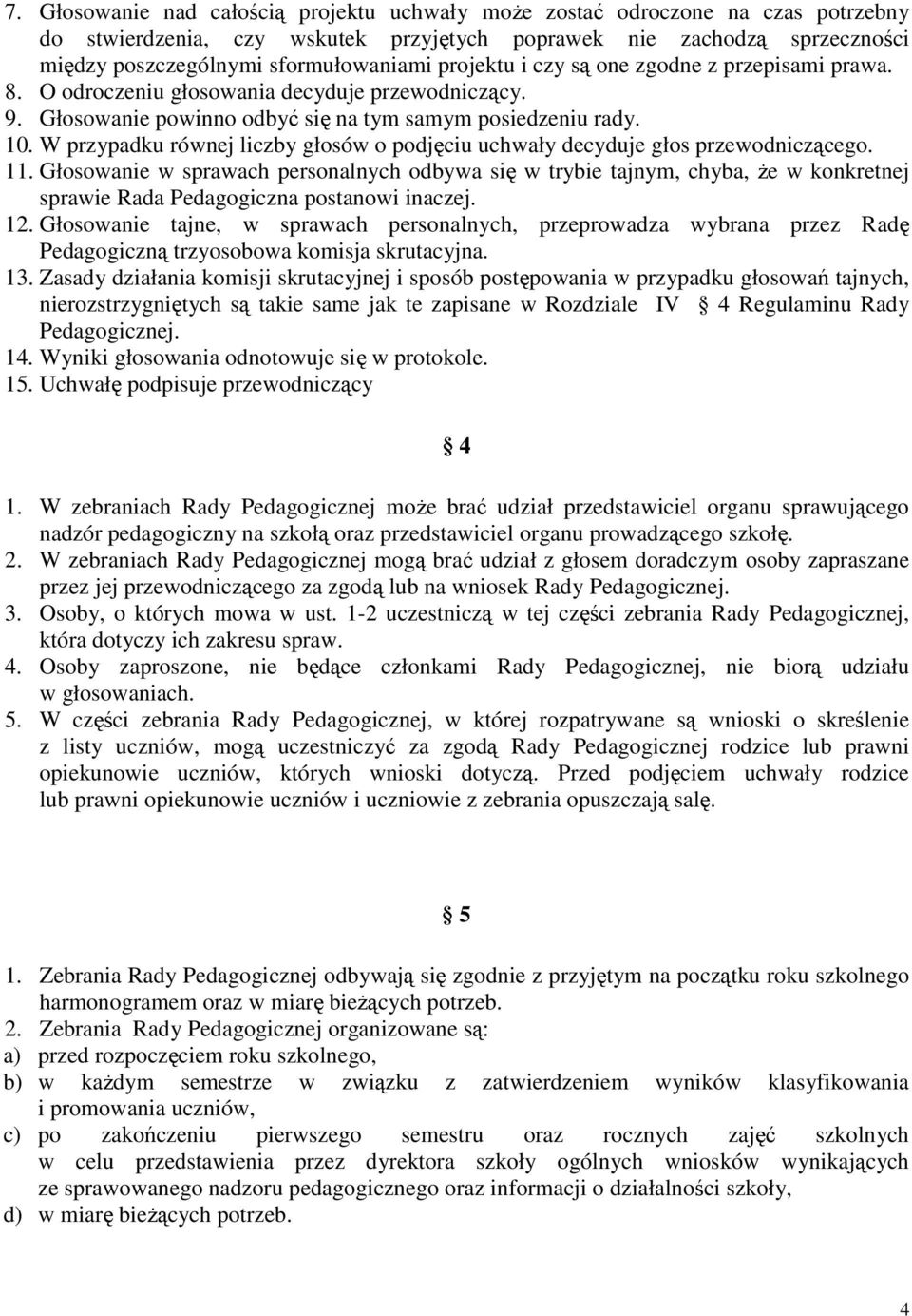 W przypadku równej liczby głosów o podjęciu uchwały decyduje głos przewodniczącego. 11.