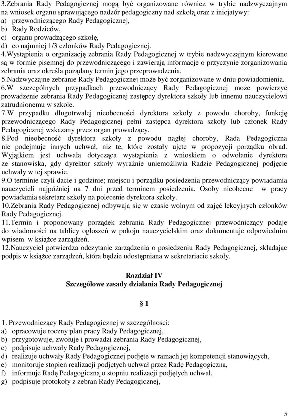 Wystąpienia o organizację zebrania Rady Pedagogicznej w trybie nadzwyczajnym kierowane są w formie pisemnej do przewodniczącego i zawierają informacje o przyczynie zorganizowania zebrania oraz