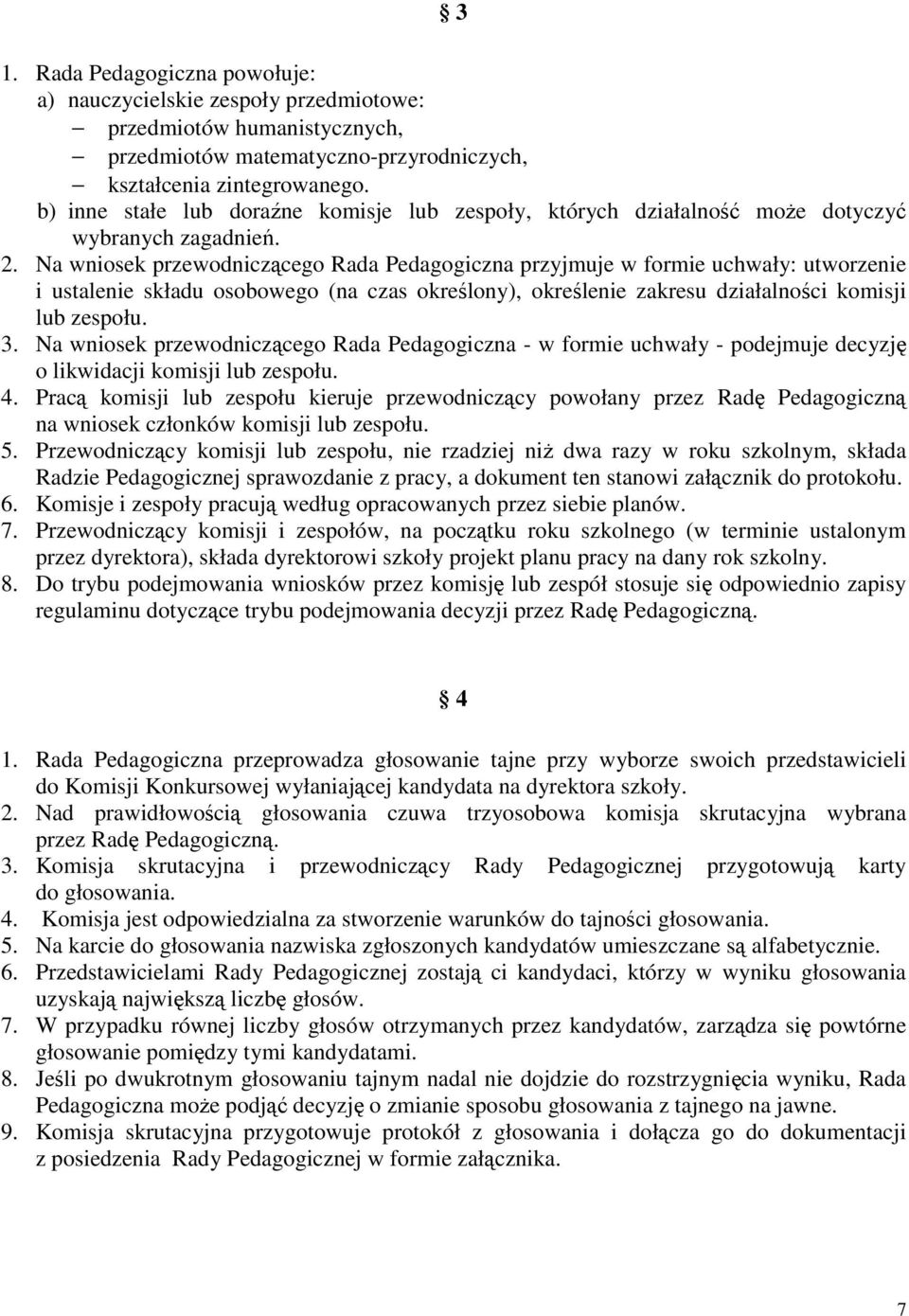 Na wniosek przewodniczącego Rada Pedagogiczna przyjmuje w formie uchwały: utworzenie i ustalenie składu osobowego (na czas określony), określenie zakresu działalności komisji lub zespołu. 3.