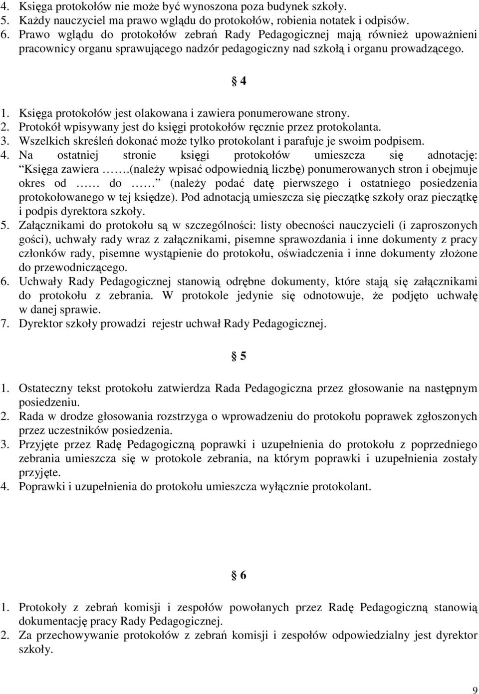 Księga protokołów jest olakowana i zawiera ponumerowane strony. 2. Protokół wpisywany jest do księgi protokołów ręcznie przez protokolanta. 3.