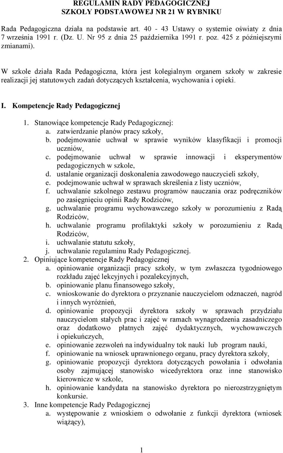 Kompetencje Rady Pedagogicznej 1. Stanowiące kompetencje Rady Pedagogicznej: a. zatwierdzanie planów pracy szkoły, b. podejmowanie uchwał w sprawie wyników klasyfikacji i promocji uczniów, c.