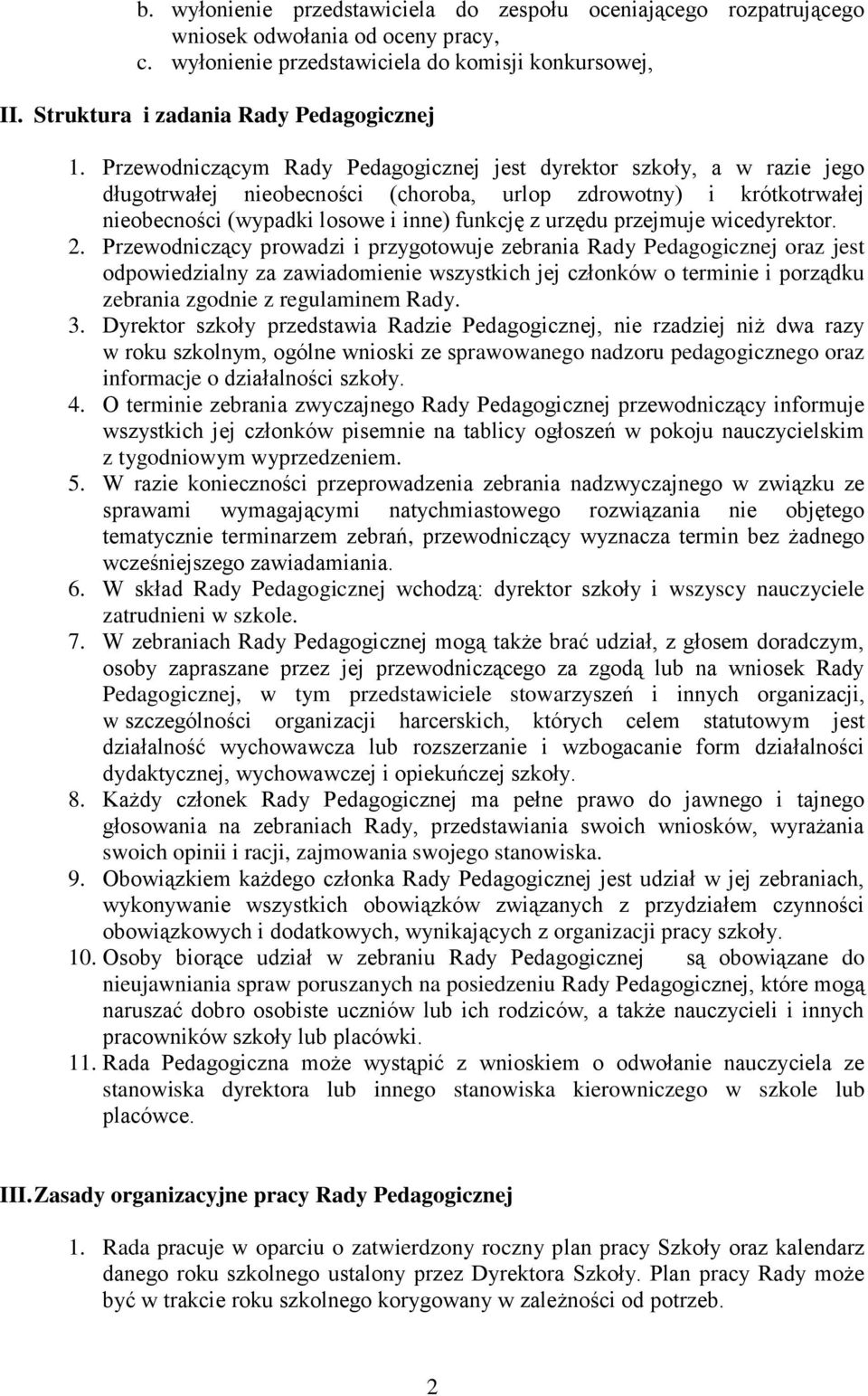 Przewodniczącym Rady Pedagogicznej jest dyrektor szkoły, a w razie jego długotrwałej nieobecności (choroba, urlop zdrowotny) i krótkotrwałej nieobecności (wypadki losowe i inne) funkcję z urzędu