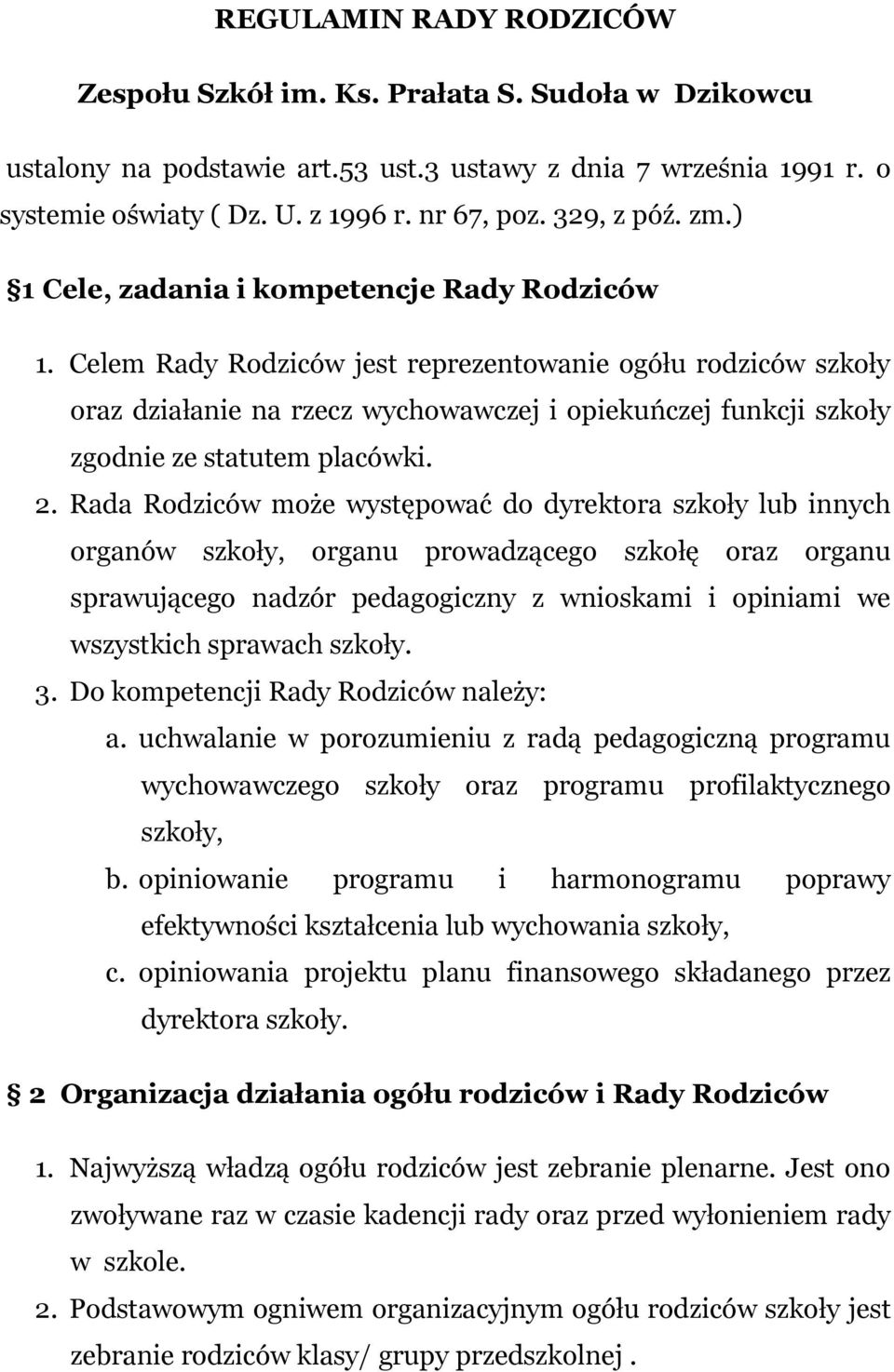 Celem Rady Rodziców jest reprezentowanie ogółu rodziców szkoły oraz działanie na rzecz wychowawczej i opiekuńczej funkcji szkoły zgodnie ze statutem placówki. 2.