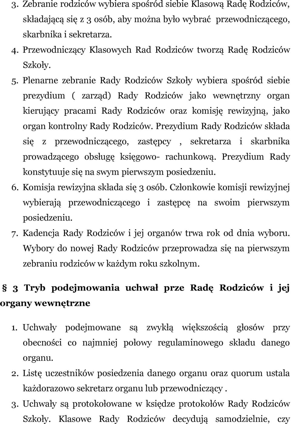 Plenarne zebranie Rady Rodziców Szkoły wybiera spośród siebie prezydium ( zarząd) Rady Rodziców jako wewnętrzny organ kierujący pracami Rady Rodziców oraz komisję rewizyjną, jako organ kontrolny Rady