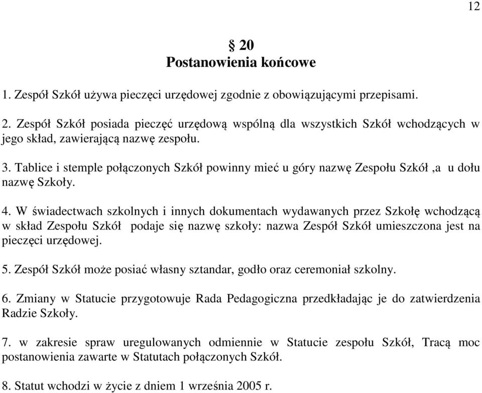 W świadectwach szkolnych i innych dokumentach wydawanych przez Szkołę wchodzącą w skład Zespołu Szkół podaje się nazwę szkoły: nazwa Zespół Szkół umieszczona jest na pieczęci urzędowej. 5.