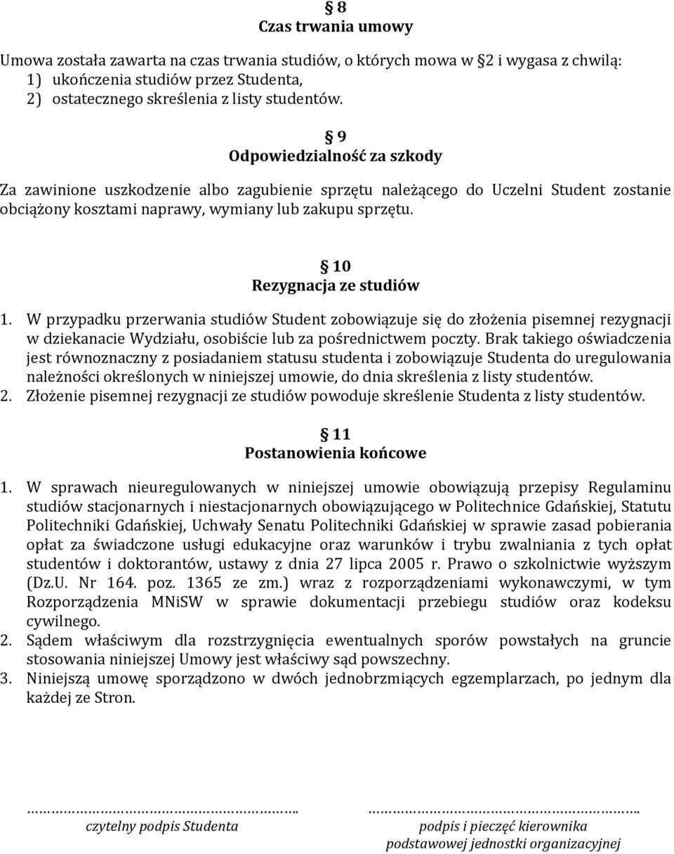 W przypadku przerwania studiów Student zobowiązuje się do złożenia pisemnej rezygnacji w dziekanacie Wydziału, osobiście lub za pośrednictwem poczty.