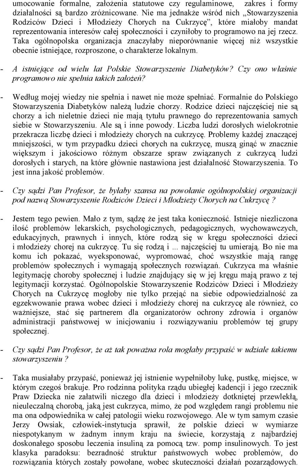 Taka ogólnopolska organizacja znaczyłaby nieporównanie więcej niż wszystkie obecnie istniejące, rozproszone, o charakterze lokalnym. - A istniejące od wielu lat Polskie Stowarzyszenie Diabetyków?