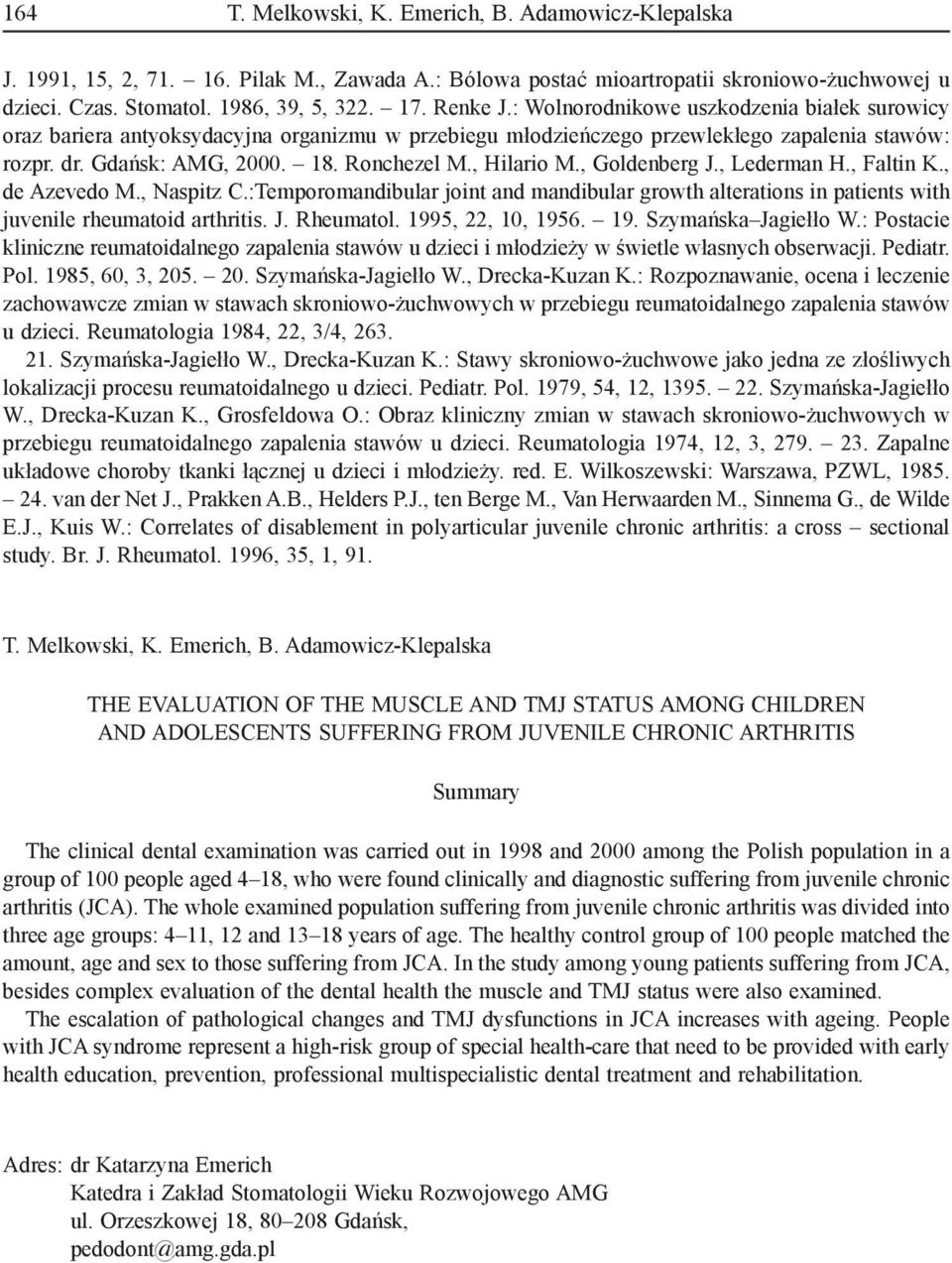 , Hilario M., Goldenberg J., Lederman H., Faltin K., de Azevedo M., Naspitz C.:Temporomandibular joint and mandibular growth alterations in patients with juvenile rheumatoid arthritis. J. Rheumatol.