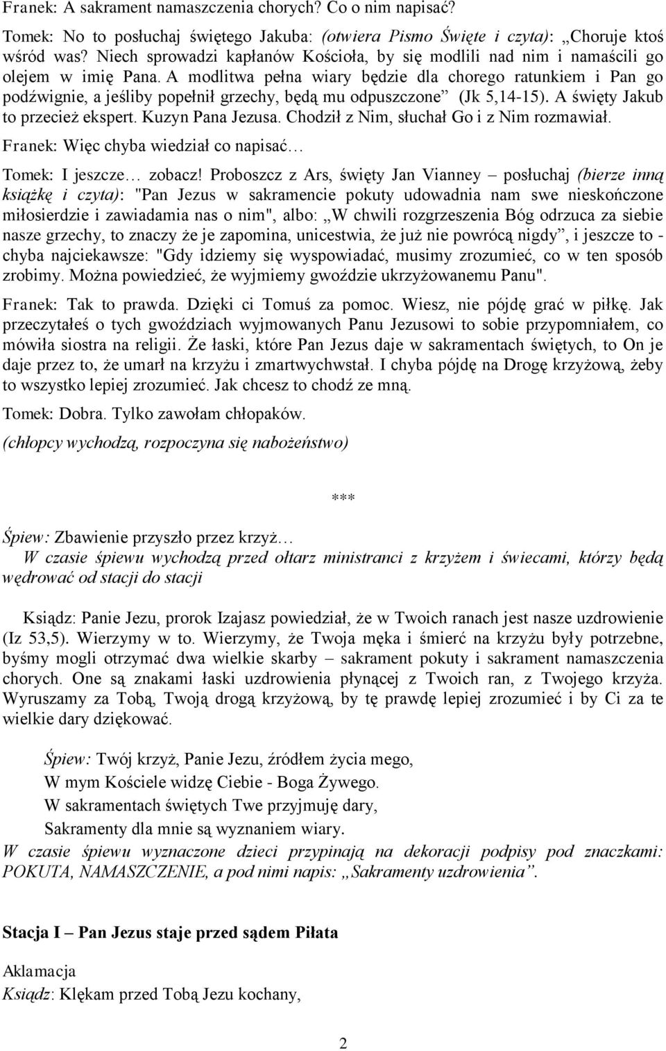 A modlitwa pełna wiary będzie dla chorego ratunkiem i Pan go podźwignie, a jeśliby popełnił grzechy, będą mu odpuszczone (Jk 5,14-15). A święty Jakub to przecież ekspert. Kuzyn Pana Jezusa.