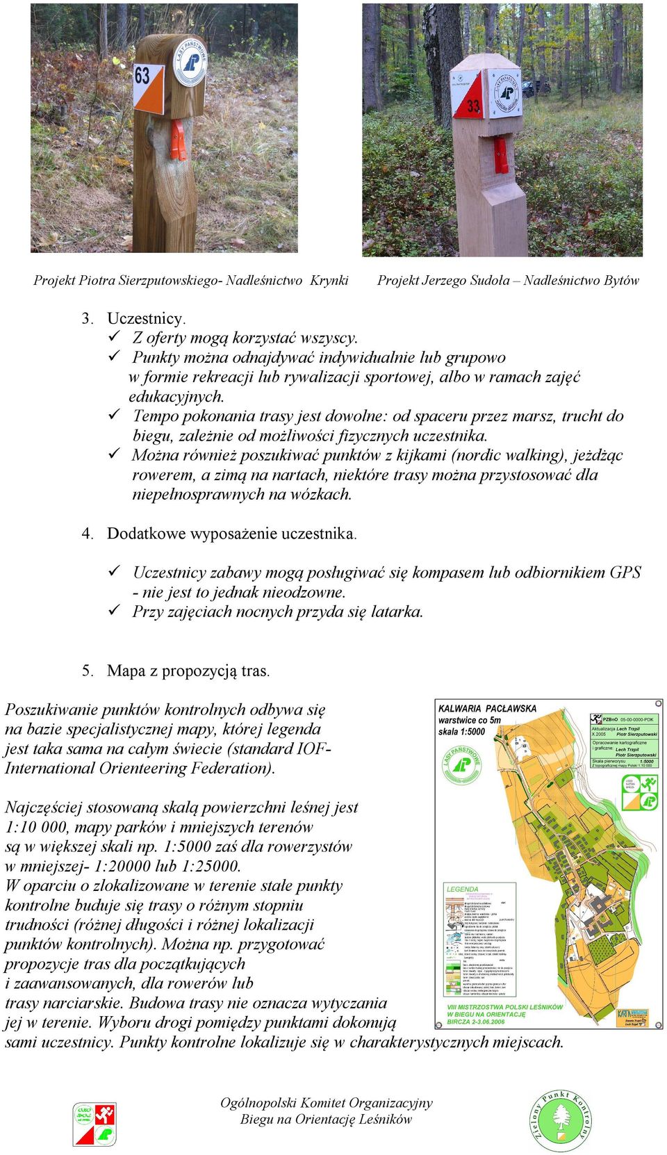 Tempo pokonania trasy jest dowolne: od spaceru przez marsz, trucht do biegu, zależnie od możliwości fizycznych uczestnika.