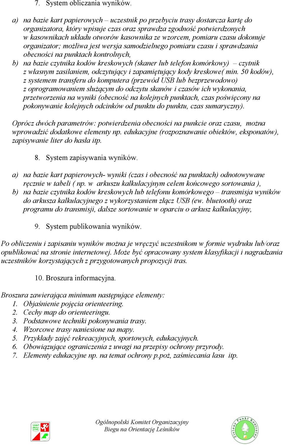 pomiaru czasu dokonuje organizator; możliwa jest wersja samodzielnego pomiaru czasu i sprawdzania obecności na punktach kontrolnych, b) na bazie czytnika kodów kreskowych (skaner lub telefon