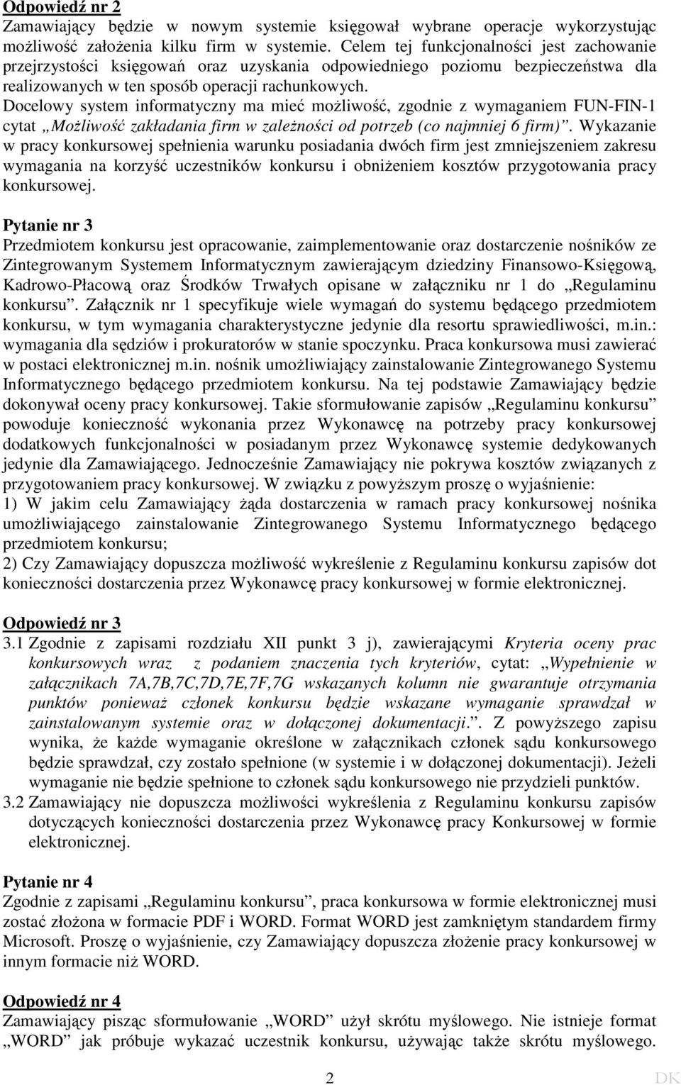 Docelowy system informatyczny ma mieć moŝliwość, zgodnie z wymaganiem FUN-FIN-1 cytat MoŜliwość zakładania firm w zaleŝności od potrzeb (co najmniej 6 firm).