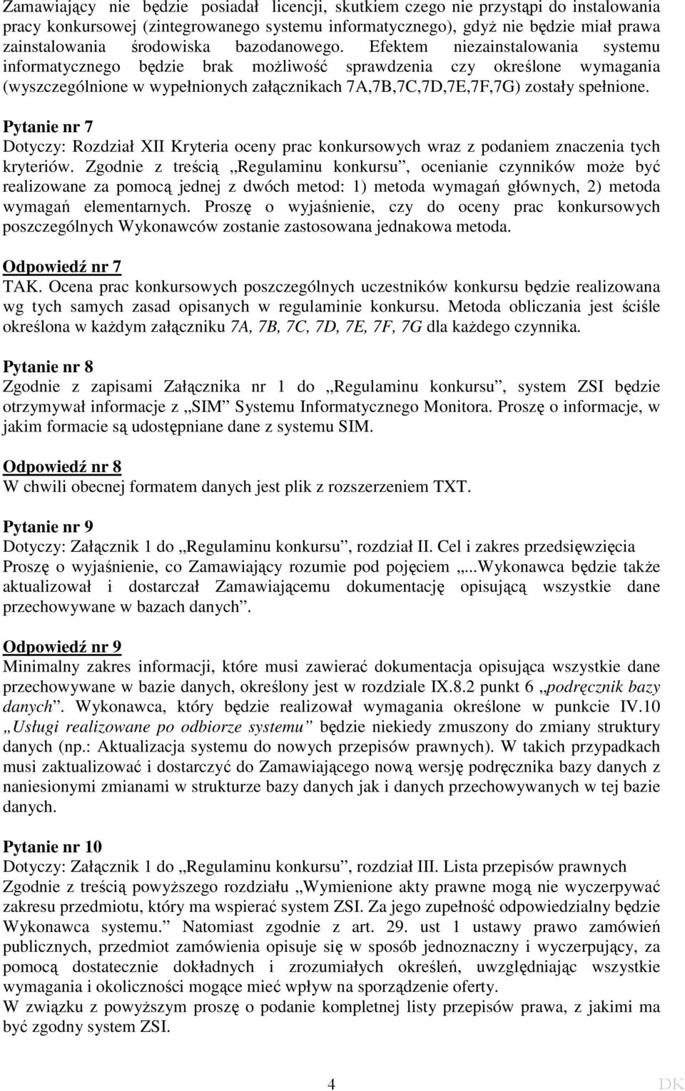 Efektem niezainstalowania systemu informatycznego będzie brak moŝliwość sprawdzenia czy określone wymagania (wyszczególnione w wypełnionych załącznikach 7A,7B,7C,7D,7E,7F,7G) zostały spełnione.