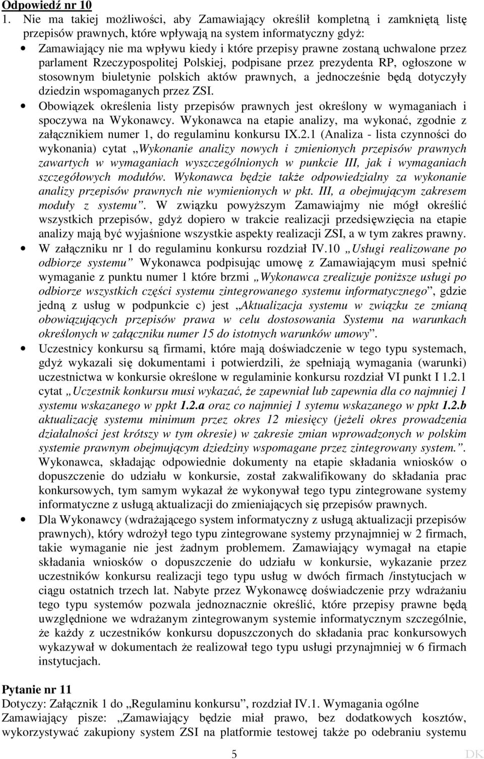 zostaną uchwalone przez parlament Rzeczypospolitej Polskiej, podpisane przez prezydenta RP, ogłoszone w stosownym biuletynie polskich aktów prawnych, a jednocześnie będą dotyczyły dziedzin