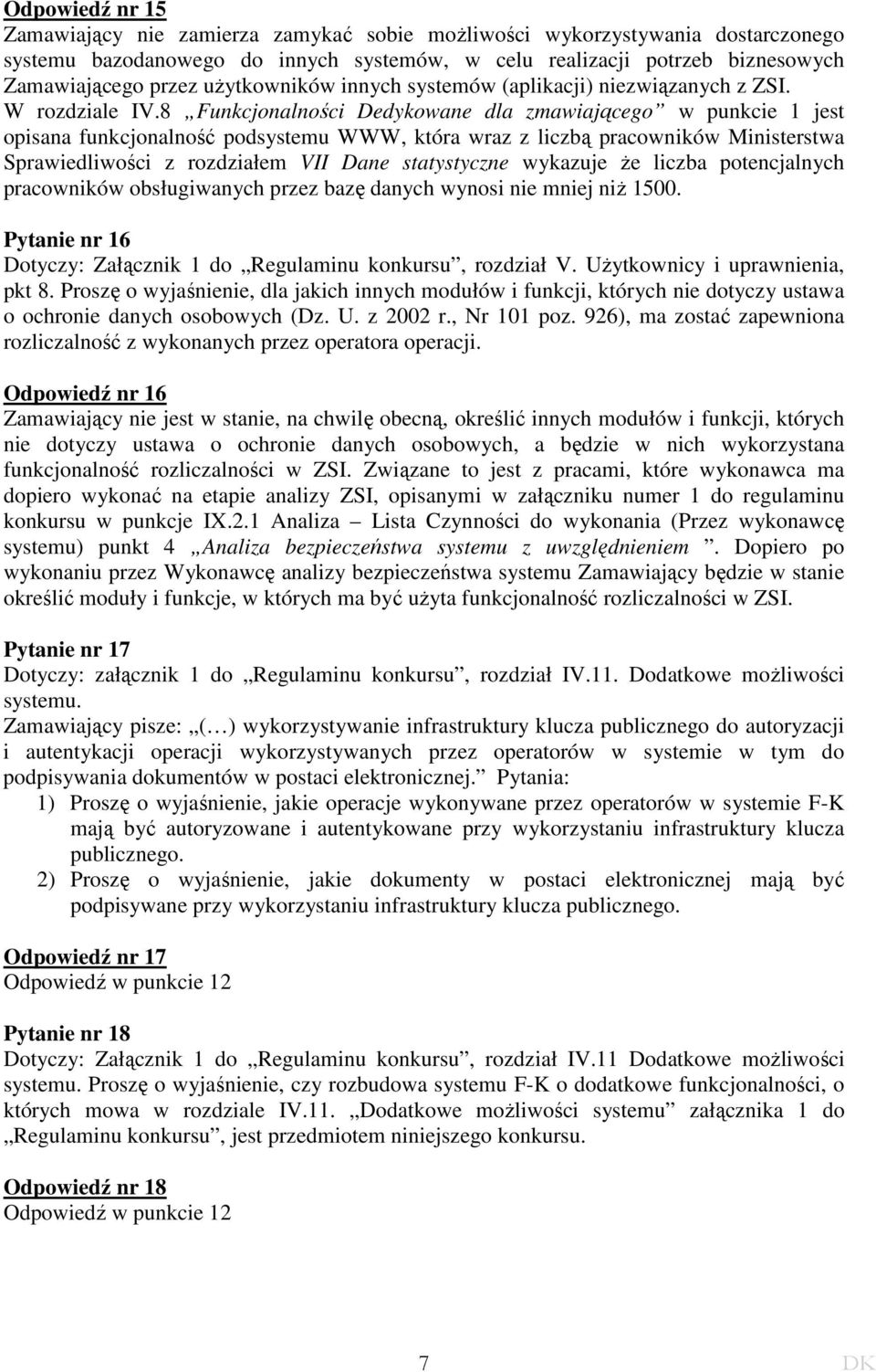 8 Funkcjonalności Dedykowane dla zmawiającego w punkcie 1 jest opisana funkcjonalność podsystemu WWW, która wraz z liczbą pracowników Ministerstwa Sprawiedliwości z rozdziałem VII Dane statystyczne