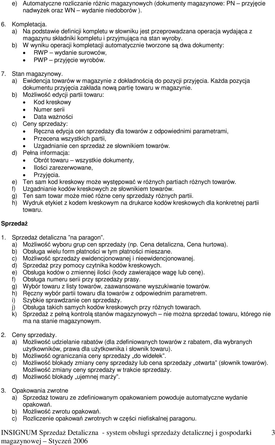 b) W wyniku operacji kompletacji automatycznie tworzone są dwa dokumenty: RWP wydanie surowców, PWP przyjęcie wyrobów. 7. Stan magazynowy.