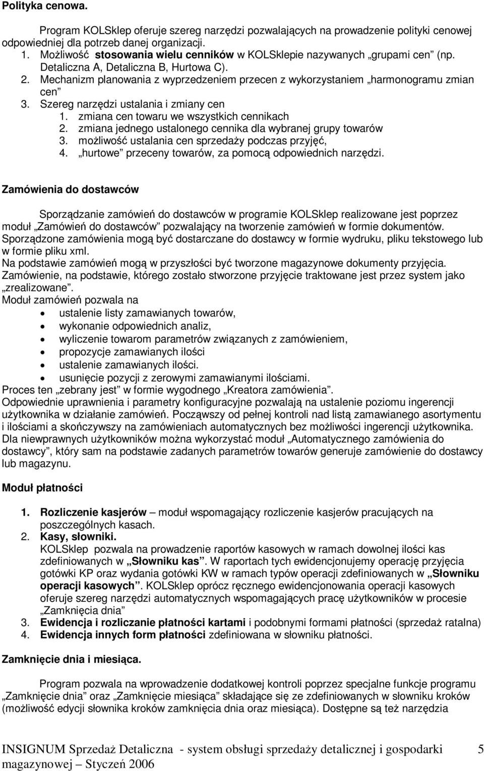 Mechanizm planowania z wyprzedzeniem przecen z wykorzystaniem harmonogramu zmian cen 3. Szereg narzędzi ustalania i zmiany cen 1. zmiana cen towaru we wszystkich cennikach 2.