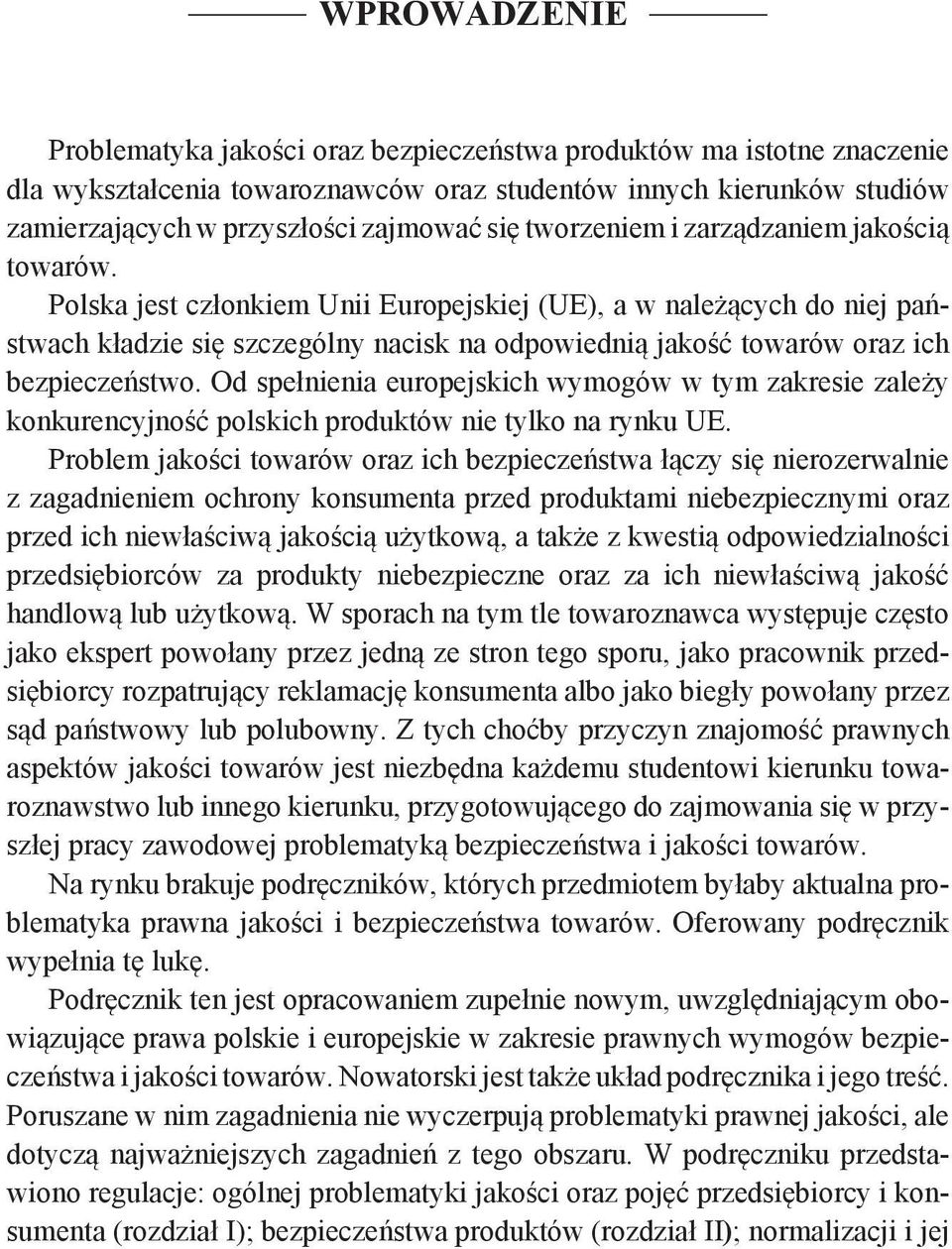 Polska jest członkiem Unii Europejskiej (UE), a w należących do niej państwach kładzie się szczególny nacisk na odpowiednią jakość towarów oraz ich bezpieczeństwo.