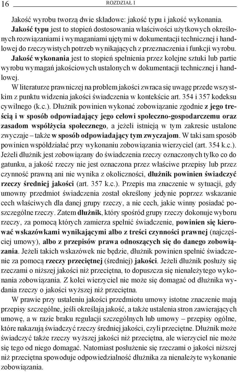 przeznaczenia i funkcji wyrobu. Jakość wykonania jest to stopień spełnienia przez kolejne sztuki lub partie wyrobu wymagań jakościowych ustalonych w dokumentacji technicznej i handlowej.