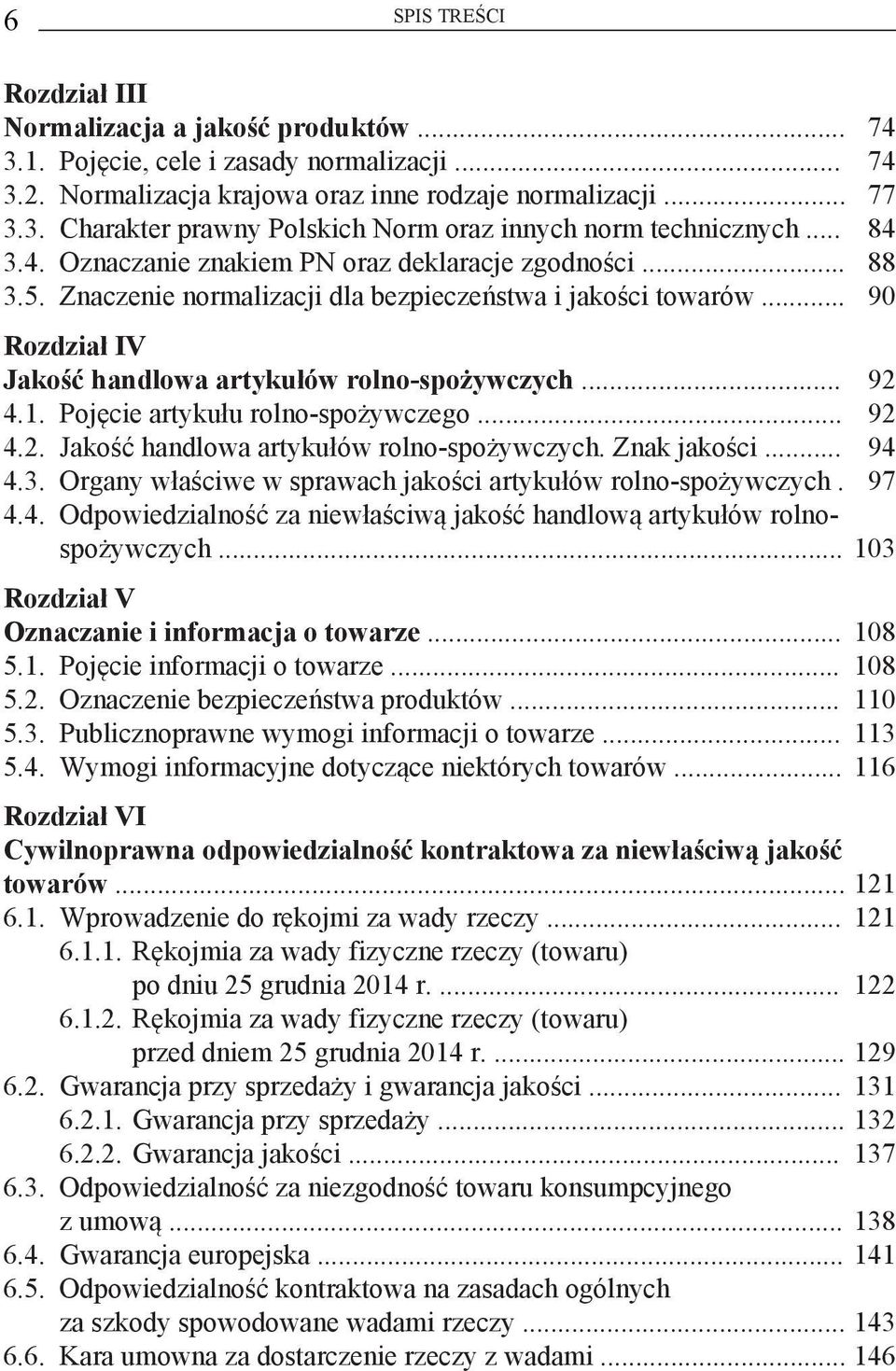 1. Pojęcie artykułu rolno-spożywczego... 92 4.2. Jakość handlowa artykułów rolno-spożywczych. Znak jakości... 94 4.3. Organy właściwe w sprawach jakości artykułów rolno-spożywczych. 97 4.4. Odpowiedzialność za niewłaściwą jakość handlową artykułów rolnospożywczych.