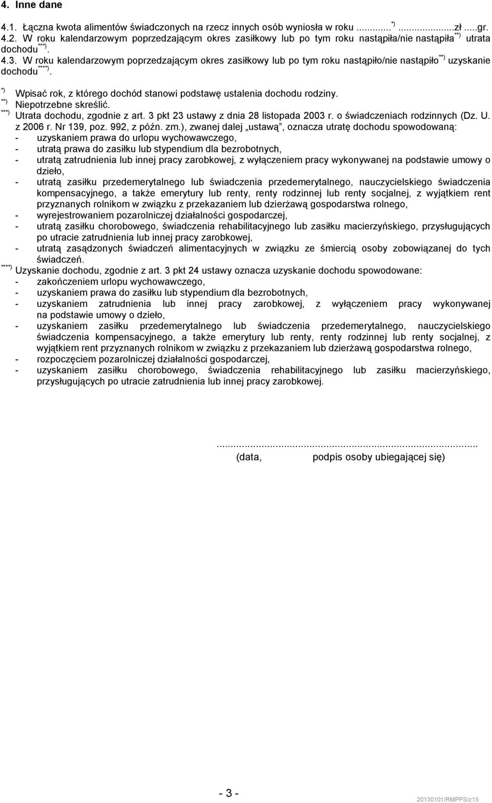 W roku kalendarzowym poprzedzającym okres zasiłkowy lub po tym roku nastąpiło/nie nastąpiło * uzyskanie dochodu ***. Wpisać rok, z którego dochód stanowi podstawę ustalenia dochodu rodziny.