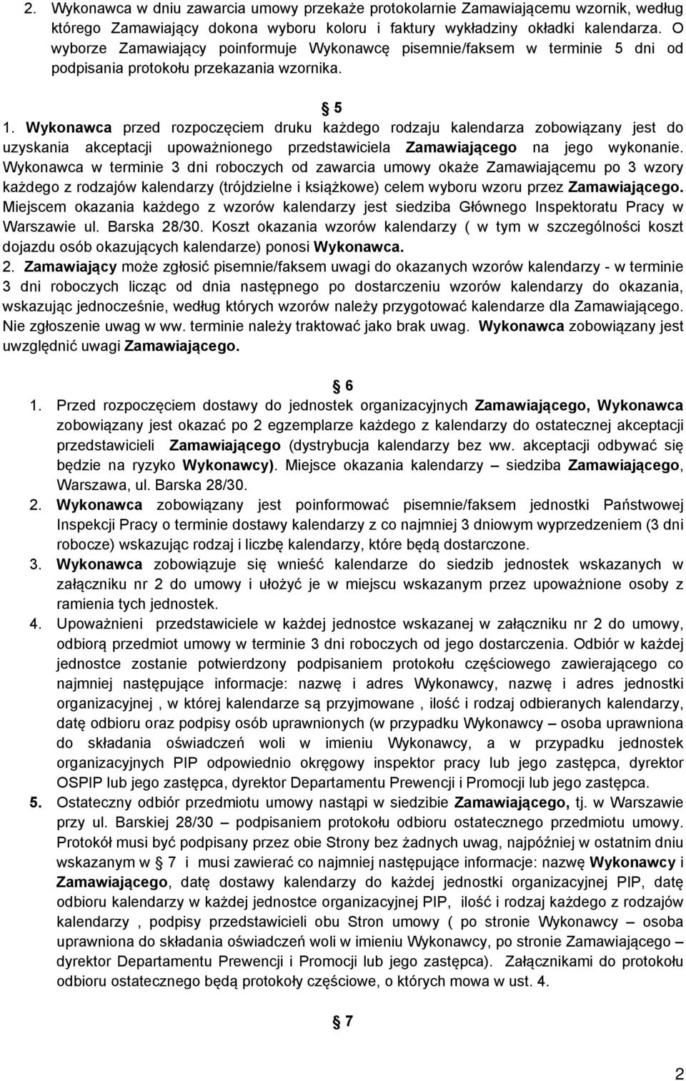 Wykonawca przed rozpoczęciem druku każdego rodzaju kalendarza zobowiązany jest do uzyskania akceptacji upoważnionego przedstawiciela Zamawiającego na jego wykonanie.