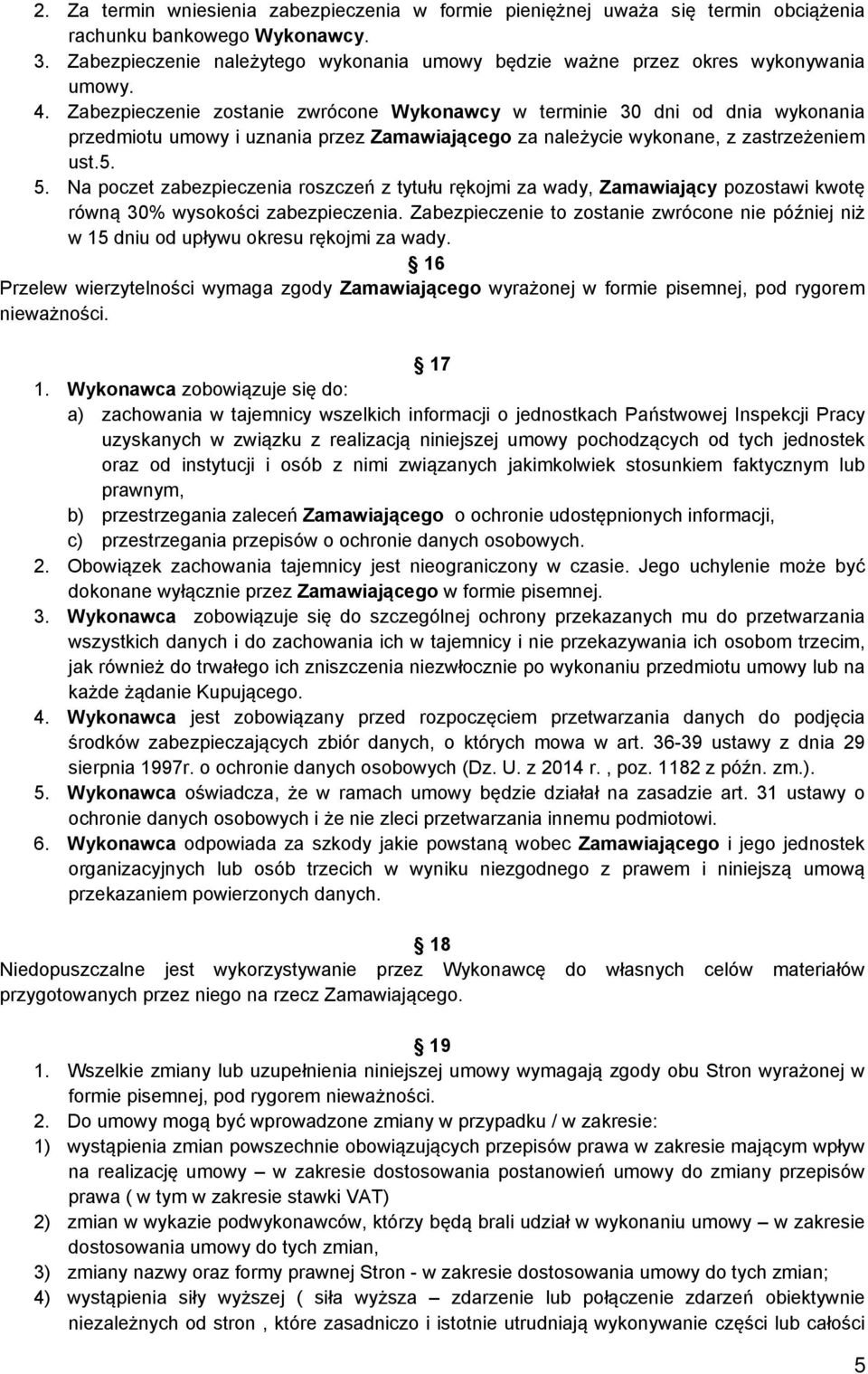 Zabezpieczenie zostanie zwrócone Wykonawcy w terminie 30 dni od dnia wykonania przedmiotu umowy i uznania przez Zamawiającego za należycie wykonane, z zastrzeżeniem ust.5. 5.